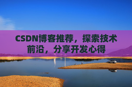 CSDN博客推荐，探索技术前沿，分享开发心得